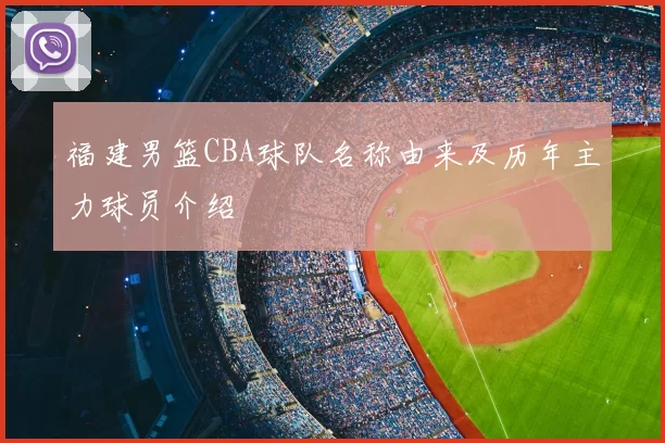 福建男篮CBA球队名称由来及历年主力球员介绍