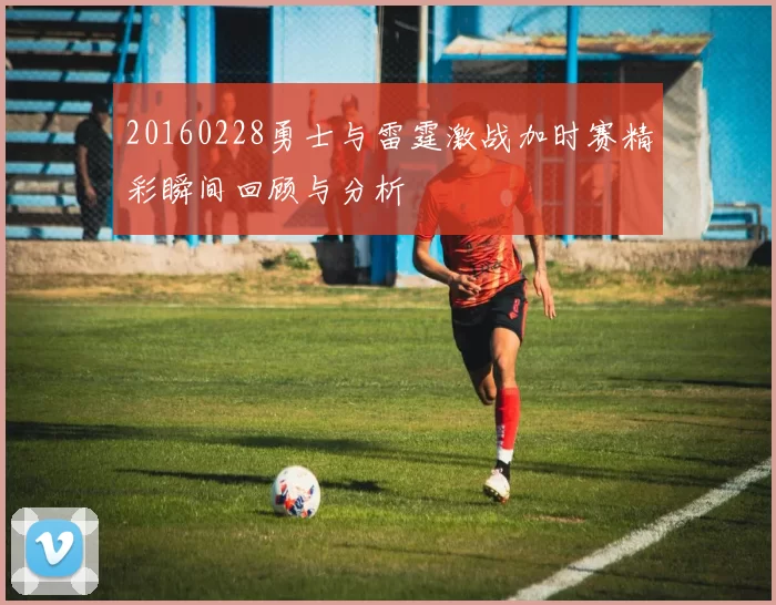 20160228勇士与雷霆激战加时赛精彩瞬间回顾与分析