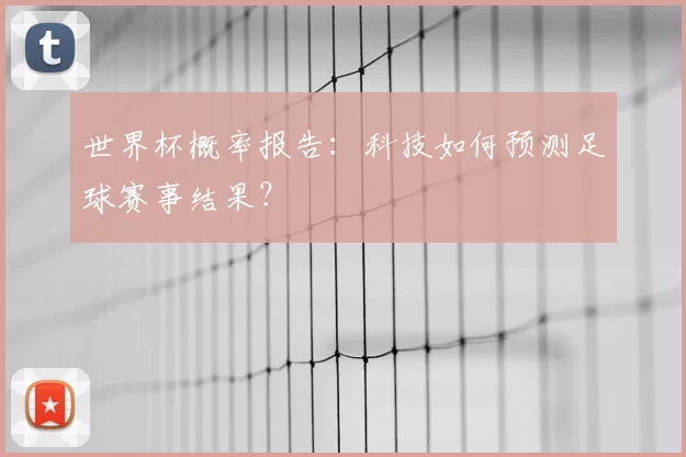 世界杯概率报告:科技如何预测足球赛事结果?