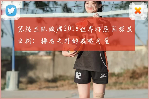 苏格兰队缺席2018世界杯原因深度分析：排名之外的战略考量