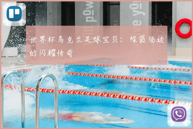 世界杯乌克兰足球宝贝：绿茵场边的闪耀传奇