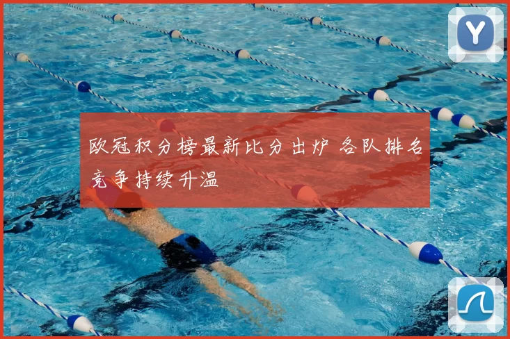 欧冠积分榜最新比分出炉 各队排名竞争持续升温