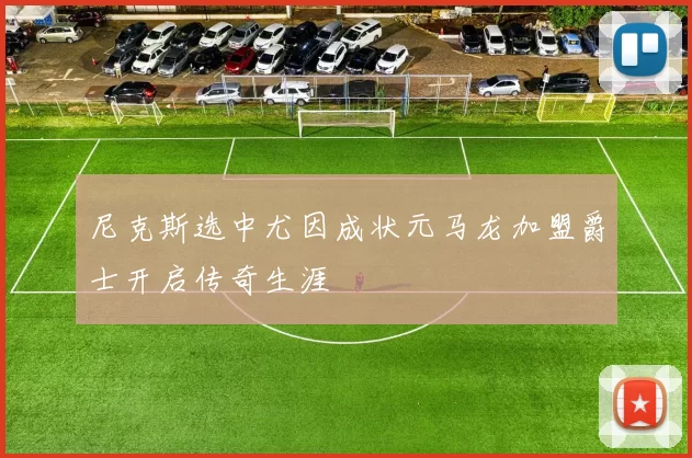 尼克斯选中尤因成状元马龙加盟爵士开启传奇生涯