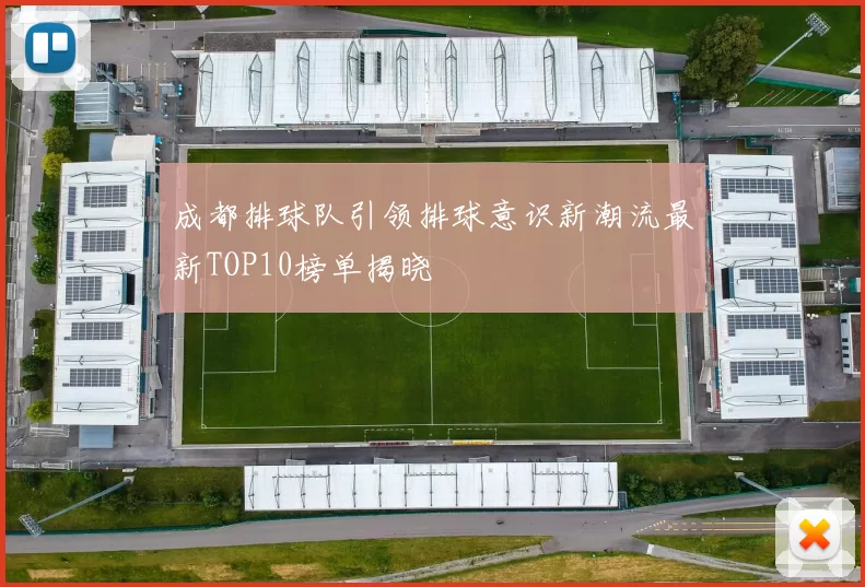 成都排球队引领排球意识新潮流最新TOP10榜单揭晓