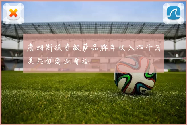 詹姆斯投资披萨品牌年收入四千万美元创商业奇迹