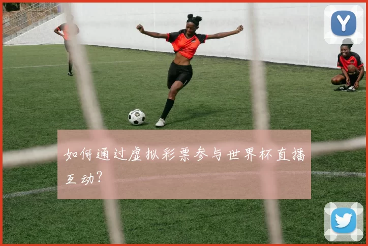 如何通过虚拟彩票参与世界杯直播互动?