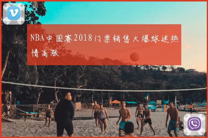 NBA中国赛2018门票销售火爆球迷热情高涨