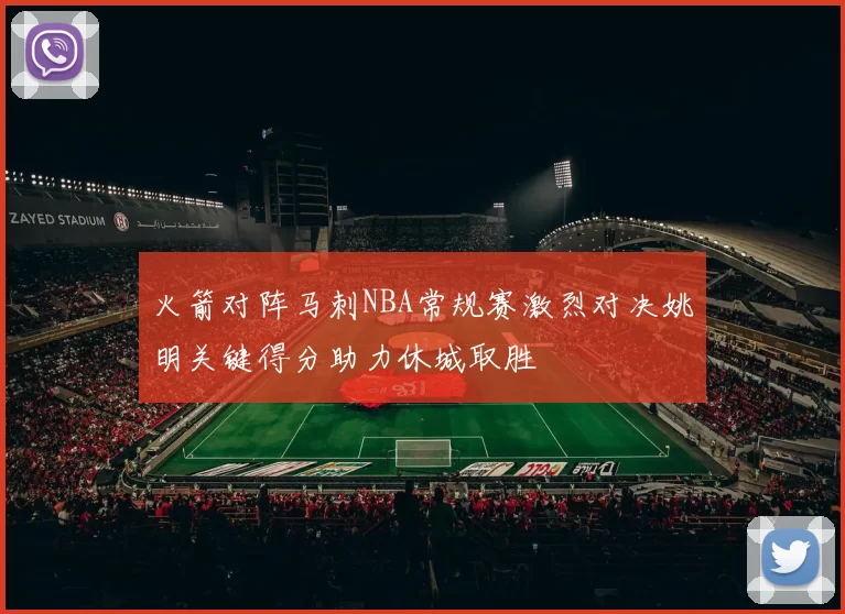 火箭对阵马刺NBA常规赛激烈对决姚明关键得分助力休城取胜